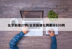 北京新增27例/北京新增七例累计139例
