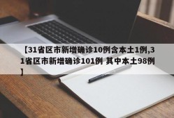 【31省区市新增确诊10例含本土1例,31省区市新增确诊101例 其中本土98例】