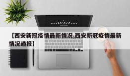 【西安新冠疫情最新情况,西安新冠疫情最新情况通报】
