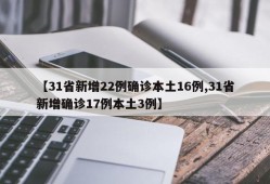 【31省新增22例确诊本土16例,31省新增确诊17例本土3例】