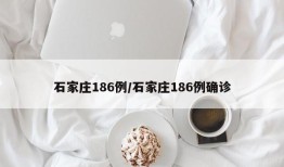 石家庄186例/石家庄186例确诊