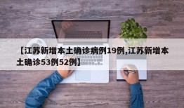【江苏新增本土确诊病例19例,江苏新增本土确诊53例52例】