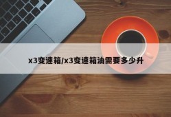 x3变速箱/x3变速箱油需要多少升