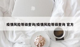 疫情风险等级查询/疫情风险等级查询 官方