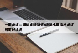 一期毛坯二期绑定精装修/精装小区推出毛坯后可以换吗