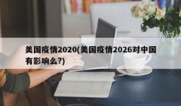 美国疫情2020(美国疫情2026对中国有影响么?)