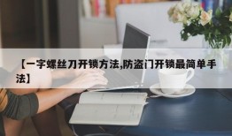 【一字螺丝刀开锁方法,防盗门开锁最简单手法】