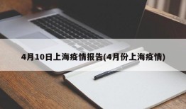 4月10日上海疫情报告(4月份上海疫情)