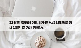 31省新增确诊6例境外输入/31省新增确诊13例 均为境外输入