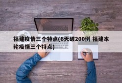 福建疫情三个特点(6天破200例 福建本轮疫情三个特点)