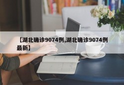 【湖北确诊9074例,湖北确诊9074例最新】