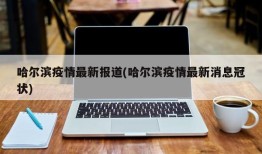 哈尔滨疫情最新报道(哈尔滨疫情最新消息冠状)