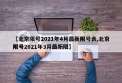 【北京限号2021年4月最新限号表,北京限号2021年3月最新限】