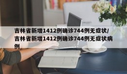 吉林省新增1412例确诊744例无症状/吉林省新增1412例确诊744例无症状病例