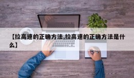【拉高速的正确方法,拉高速的正确方法是什么】