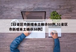【31省区市新增本土确诊80例,31省区市新增本土确诊38例】