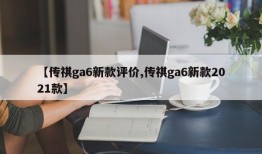 【传祺ga6新款评价,传祺ga6新款2021款】