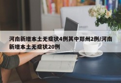 河南新增本土无症状4例其中郑州2例/河南新增本土无症状20例