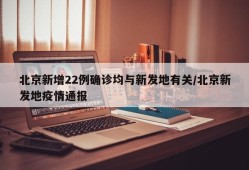北京新增22例确诊均与新发地有关/北京新发地疫情通报