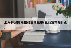 上海将分阶段推动复商复市(复商复市指什么)