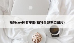 福特suv所有车型(福特全部车型图片)