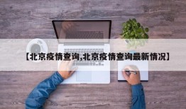 【北京疫情查询,北京疫情查询最新情况】