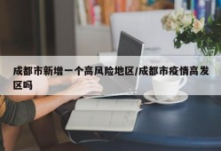 成都市新增一个高风险地区/成都市疫情高发区吗