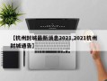 【杭州封城最新消息2021,2021杭州封城通告】