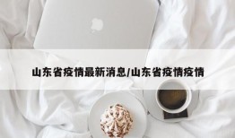 山东省疫情最新消息/山东省疫情疫情