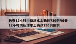 长春12小时内新增本土确诊730例/长春12小时内新增本土确诊730例病例