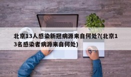 北京13人感染新冠病源来自何处?(北京13名感染者病源来自何处)