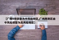 【广州4地调整为中风险地区,广州两地区由中风险调整为高风险地区】