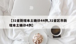 【31省新增本土确诊44例,31省区市新增本土确诊4例】