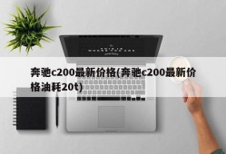 奔驰c200最新价格(奔驰c200最新价格油耗20t)