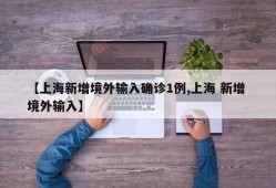 【上海新增境外输入确诊1例,上海 新增 境外输入】