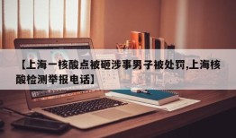 【上海一核酸点被砸涉事男子被处罚,上海核酸检测举报电话】