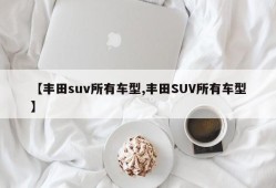 【丰田suv所有车型,丰田SUV所有车型】
