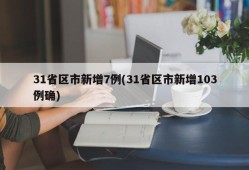 31省区市新增7例(31省区市新增103例确)