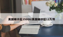 美国确诊超35000/美国确诊超12万例