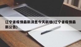 辽宁省疫情最新消息今天新增(辽宁省疫情最新公告)