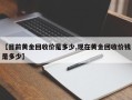 【目前黄金回收价是多少,现在黄金回收价钱是多少】