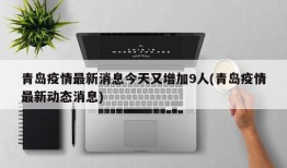 青岛疫情最新消息今天又增加9人(青岛疫情最新动态消息)