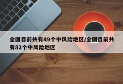 全国目前共有49个中风险地区/全国目前共有82个中风险地区