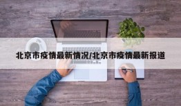 北京市疫情最新情况/北京市疫情最新报道