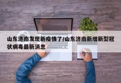 山东济南发现新疫情了/山东济南新增新型冠状病毒最新消息