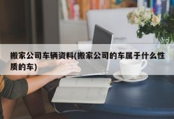 搬家公司车辆资料(搬家公司的车属于什么性质的车)