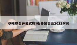冬残奥会开幕式时间/冬残奥会2022时间