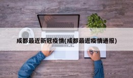 成都最近新冠疫情(成都最近疫情通报)