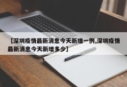 【深圳疫情最新消息今天新增一例,深圳疫情最新消息今天新增多少】