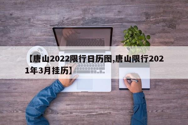 【唐山2022限行日历图,唐山限行2021年3月挂历】
